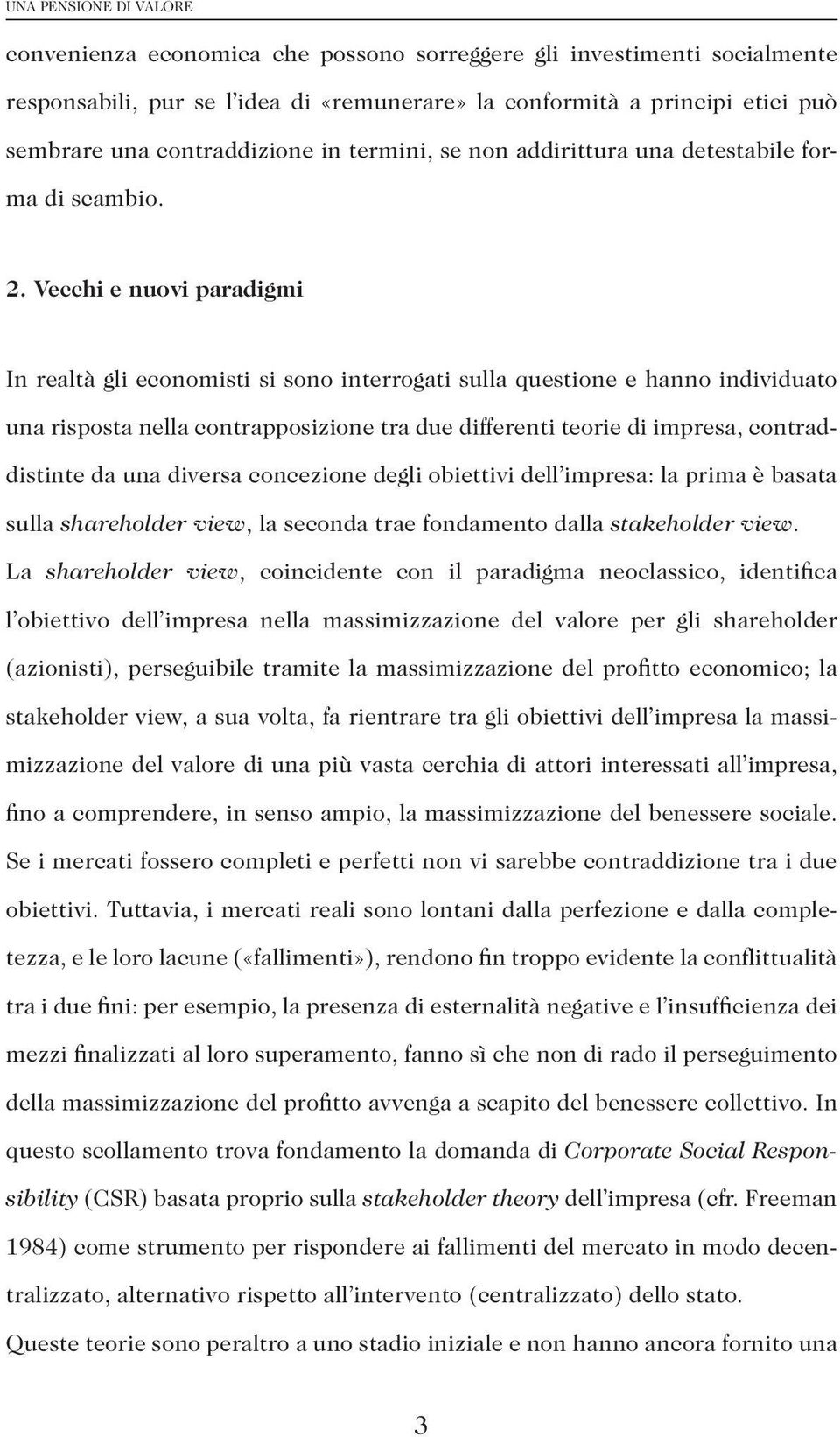 Vecchi e nuovi paradigmi In realtà gli economisti si sono interrogati sulla questione e hanno individuato una risposta nella contrapposizione tra due differenti teorie di impresa, contraddistinte da