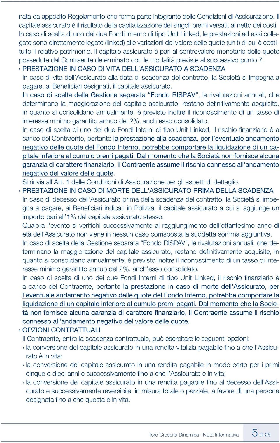 costituito il relativo patrimonio. Il capitale assicurato è pari al controvalore monetario delle quote possedute dal Contraente determinato con le modalità previste al successivo punto 7.