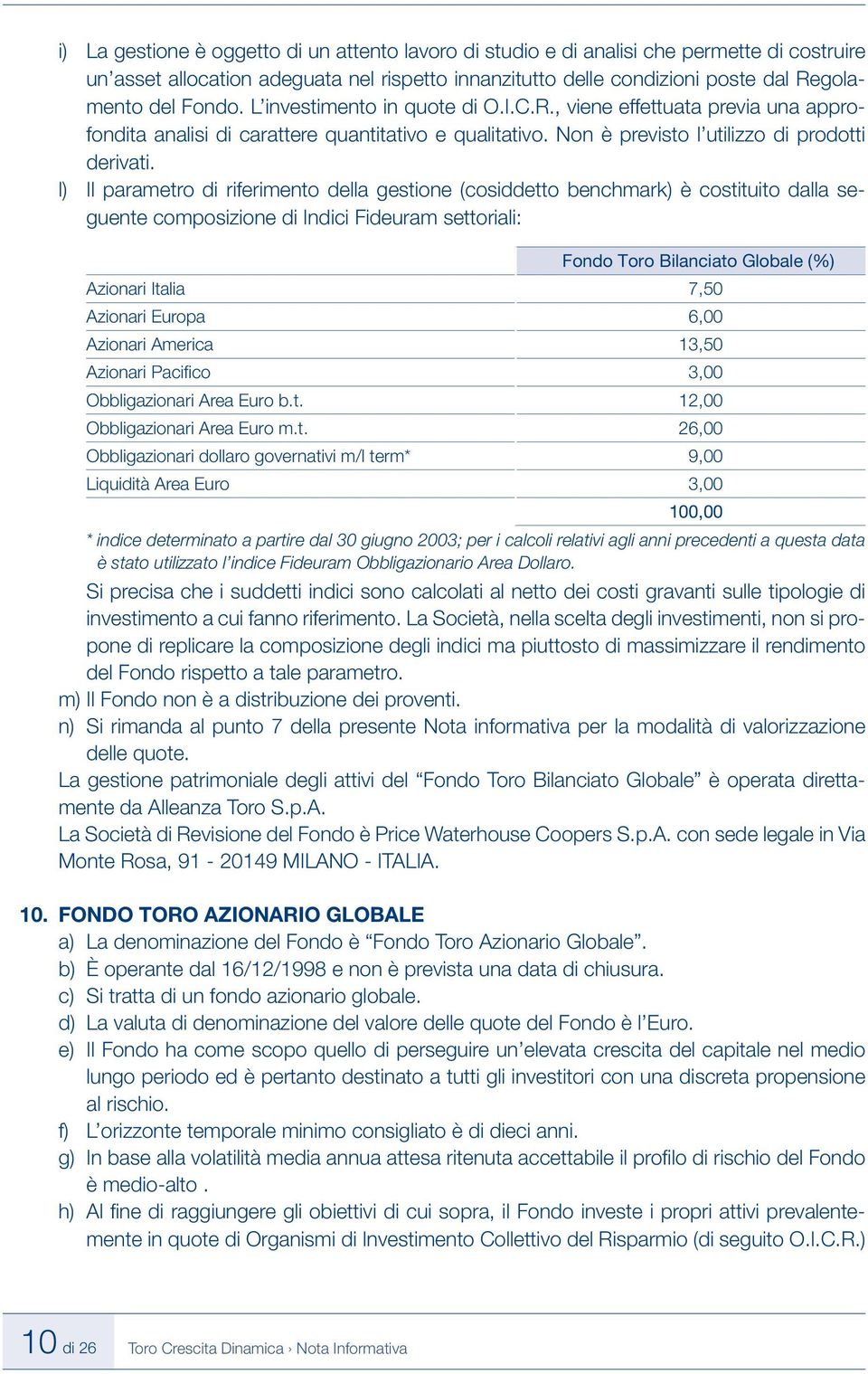 l) Il parametro di riferimento della gestione (cosiddetto benchmark) è costituito dalla seguente composizione di Indici Fideuram settoriali: Fondo Toro Bilanciato Globale (%) Azionari Italia 7,50