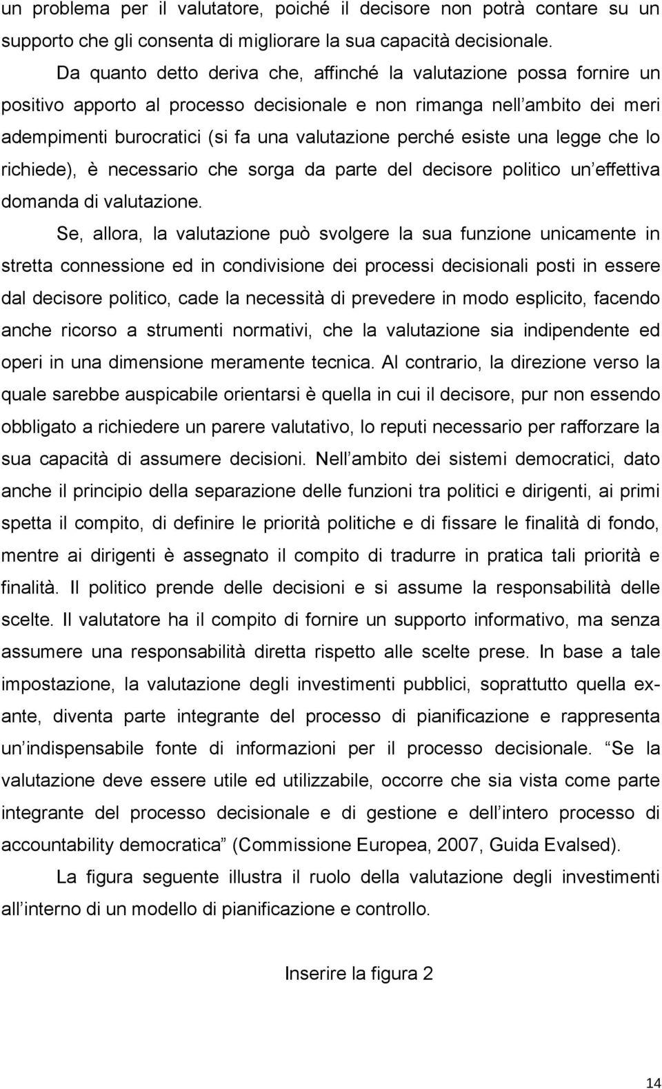 esiste una legge che lo richiede), è necessario che sorga da parte del decisore politico un effettiva domanda di valutazione.