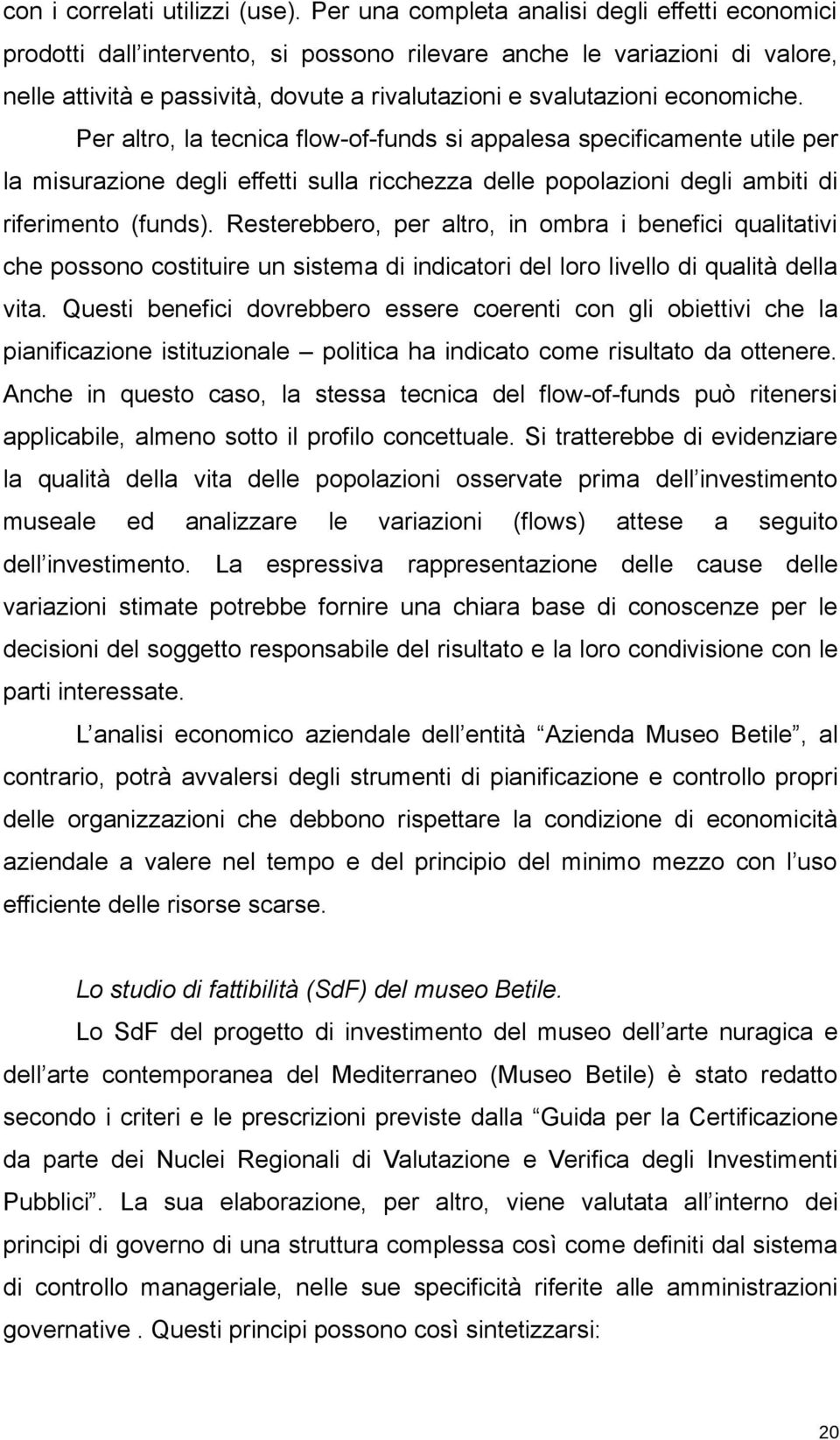 economiche. Per altro, la tecnica flow-of-funds si appalesa specificamente utile per la misurazione degli effetti sulla ricchezza delle popolazioni degli ambiti di riferimento (funds).