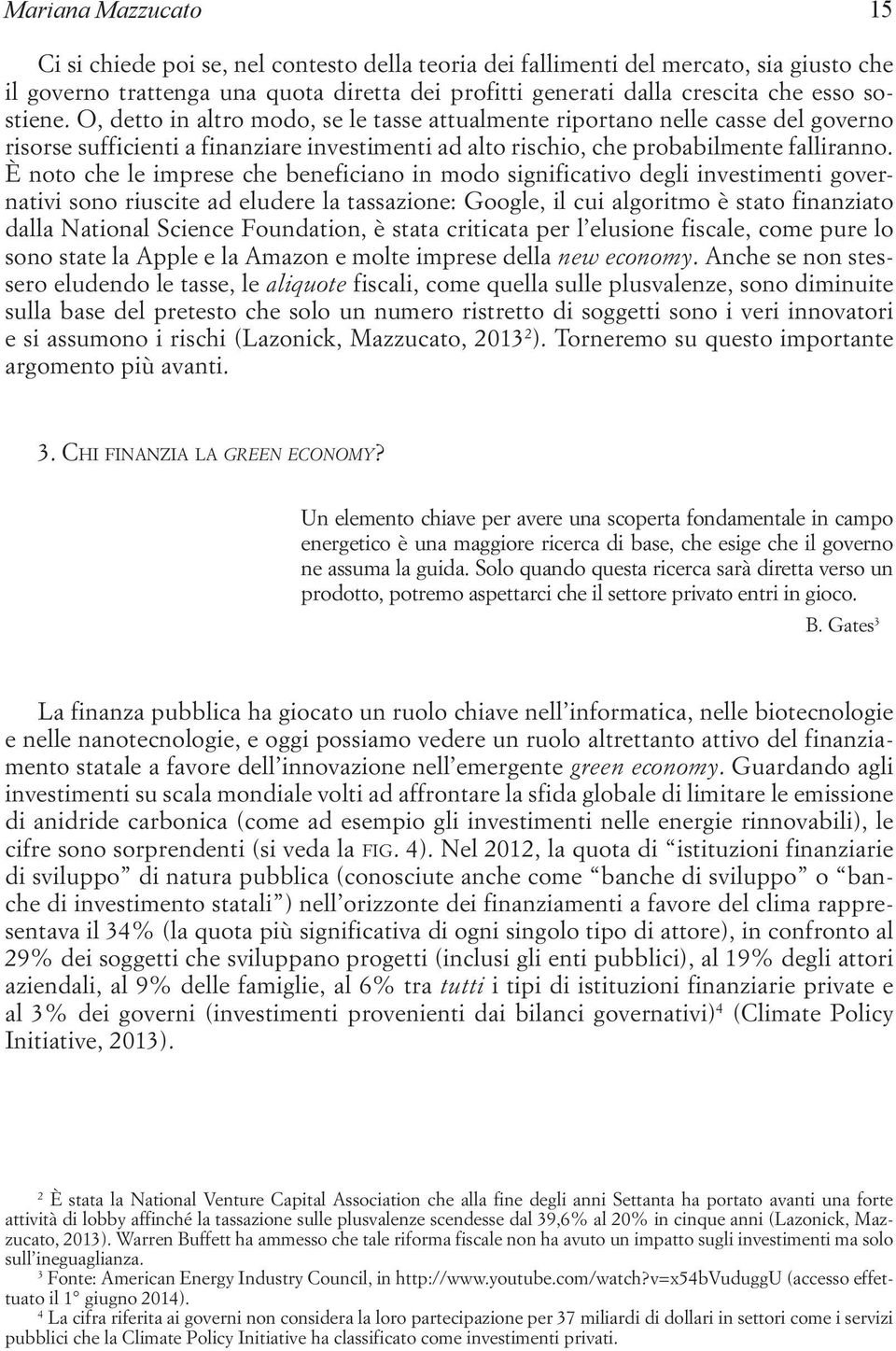 È noto che le imprese che beneficiano in modo significativo degli investimenti governativi sono riuscite ad eludere la tassazione: Google, il cui algoritmo è stato finanziato dalla National Science