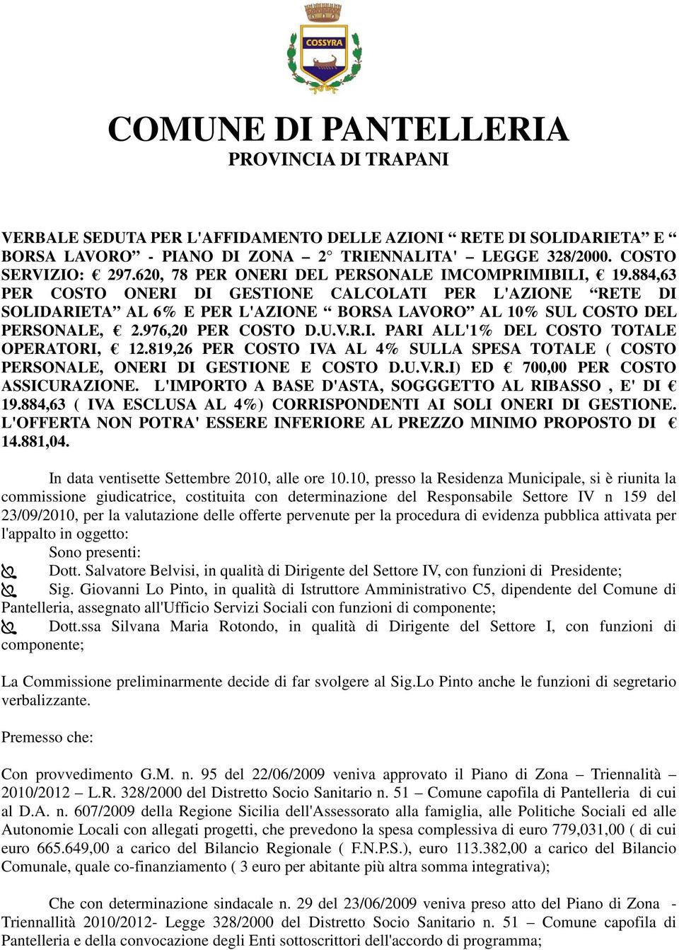 976,20 PER COSTO D.U.V.R.I. PARI ALL'1% DEL COSTO TOTALE OPERATORI, 12.819,26 PER COSTO IVA AL 4% SULLA SPESA TOTALE ( COSTO PERSONALE, ONERI DI GESTIONE E COSTO D.U.V.R.I) ED 700,00 PER COSTO ASSICURAZIONE.