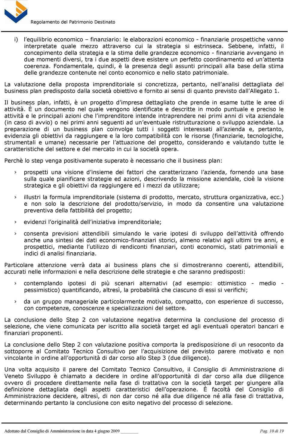 attenta coerenza. Fondamentale, quindi, è la presenza degli assunti principali alla base della stima delle grandezze contenute nel conto economico e nello stato patrimoniale.