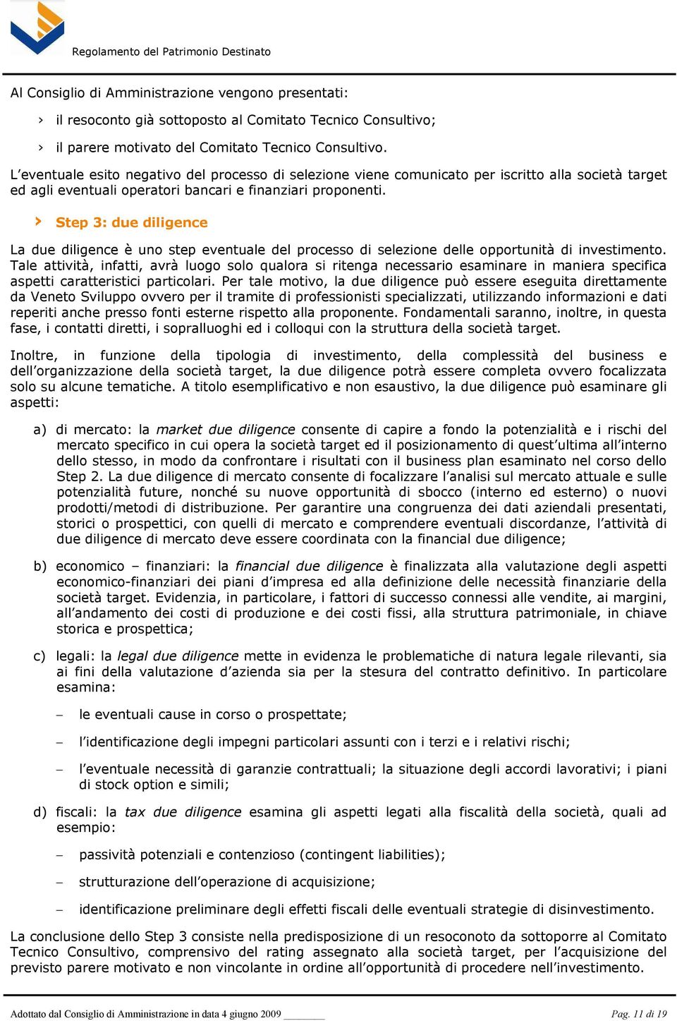 Step 3: due diligence La due diligence è uno step eventuale del processo di selezione delle opportunità di investimento.