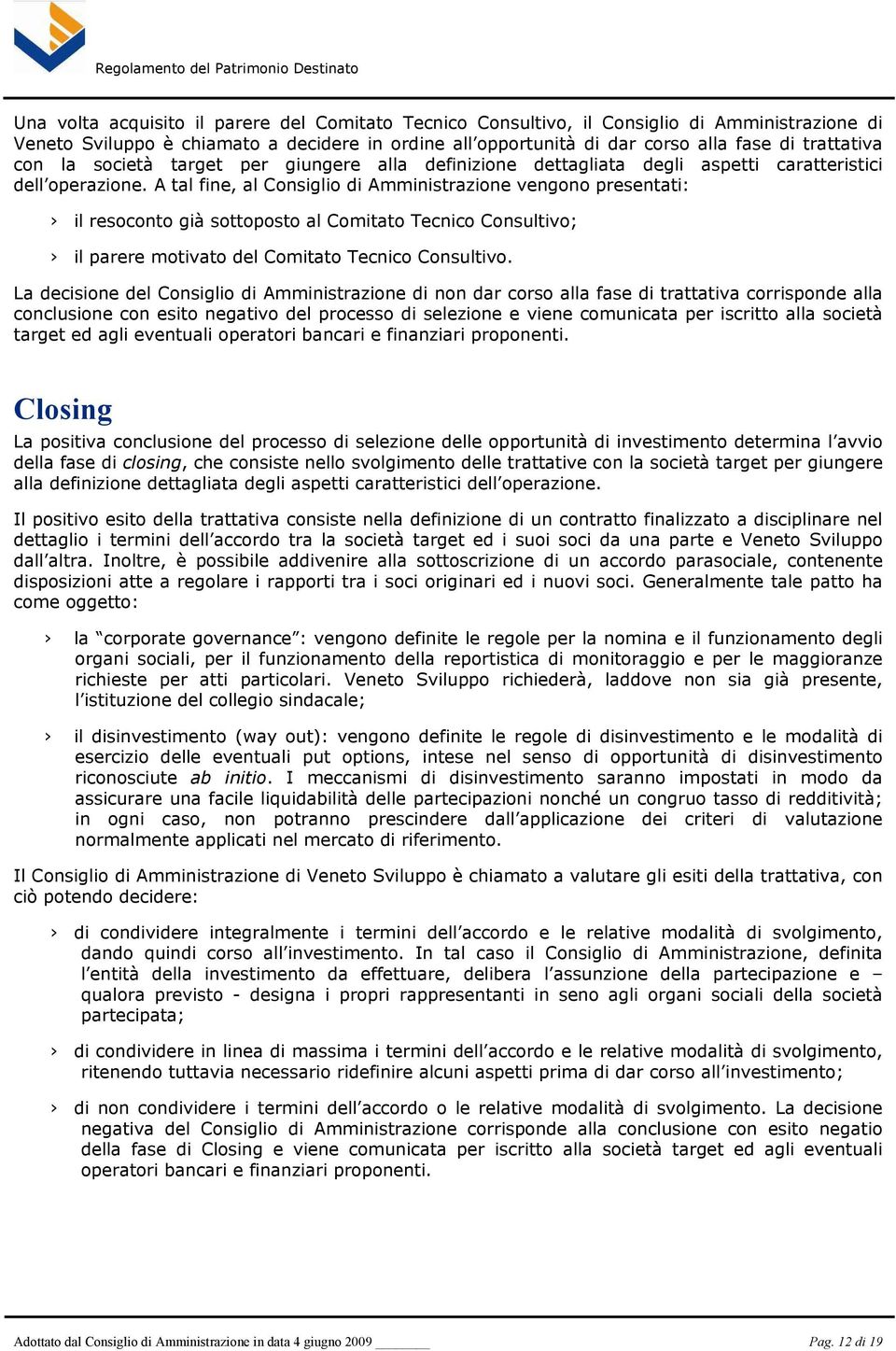 A tal fine, al Consiglio di Amministrazione vengono presentati: il resoconto già sottoposto al Comitato Tecnico Consultivo; il parere motivato del Comitato Tecnico Consultivo.