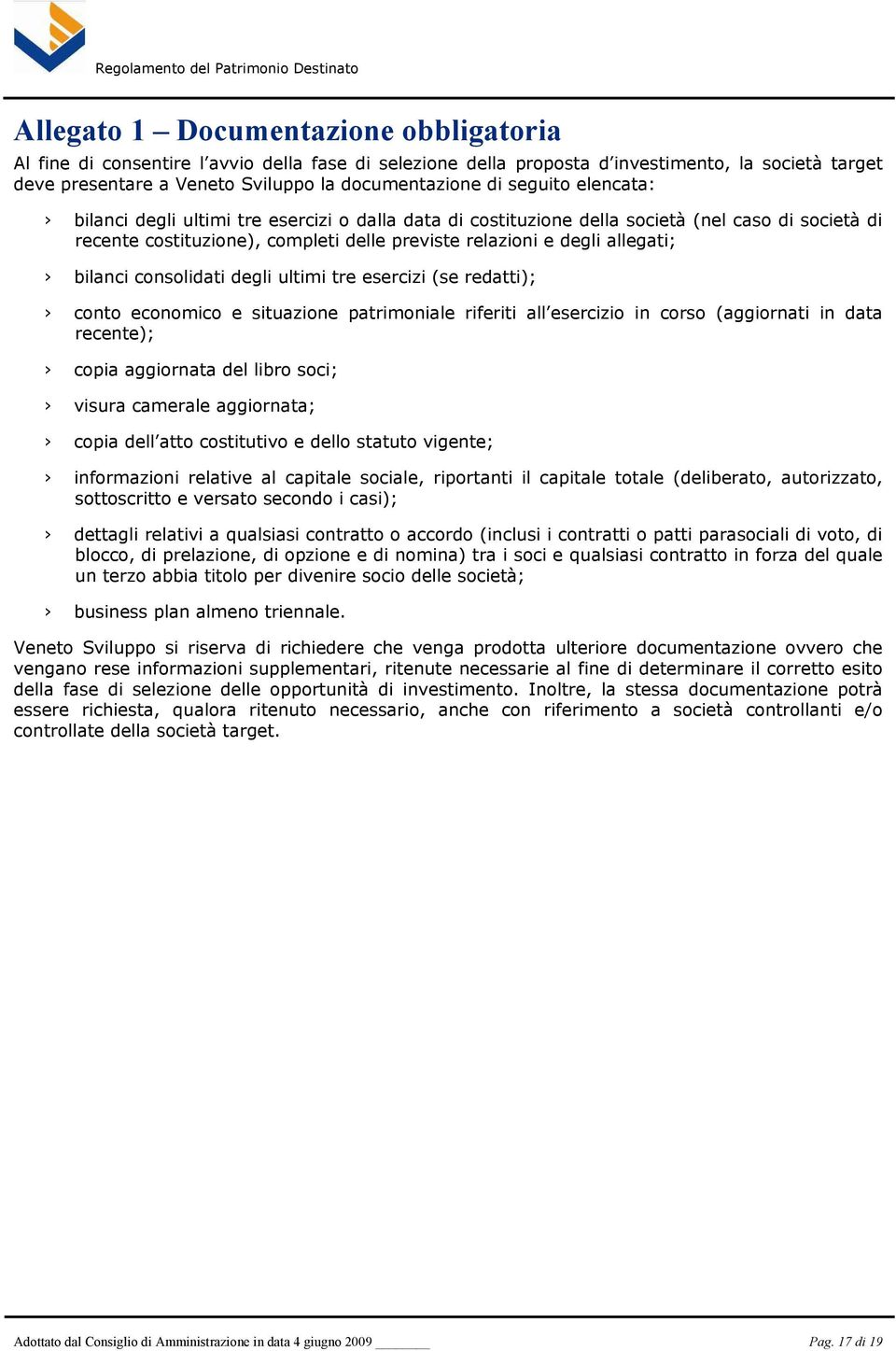 bilanci consolidati degli ultimi tre esercizi (se redatti); conto economico e situazione patrimoniale riferiti all esercizio in corso (aggiornati in data recente); copia aggiornata del libro soci;