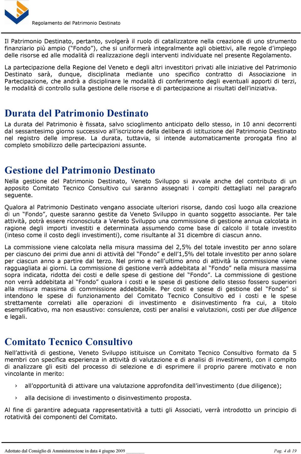 La partecipazione della Regione del Veneto e degli altri investitori privati alle iniziative del Patrimonio Destinato sarà, dunque, disciplinata mediante uno specifico contratto di Associazione in