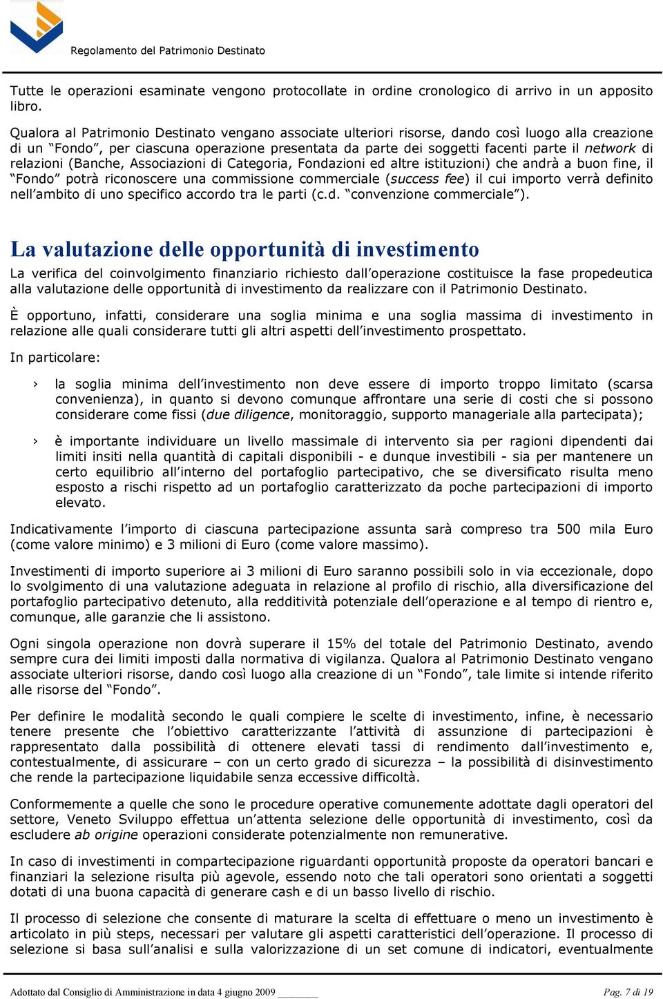 relazioni (Banche, Associazioni di Categoria, Fondazioni ed altre istituzioni) che andrà a buon fine, il Fondo potrà riconoscere una commissione commerciale (success fee) il cui importo verrà