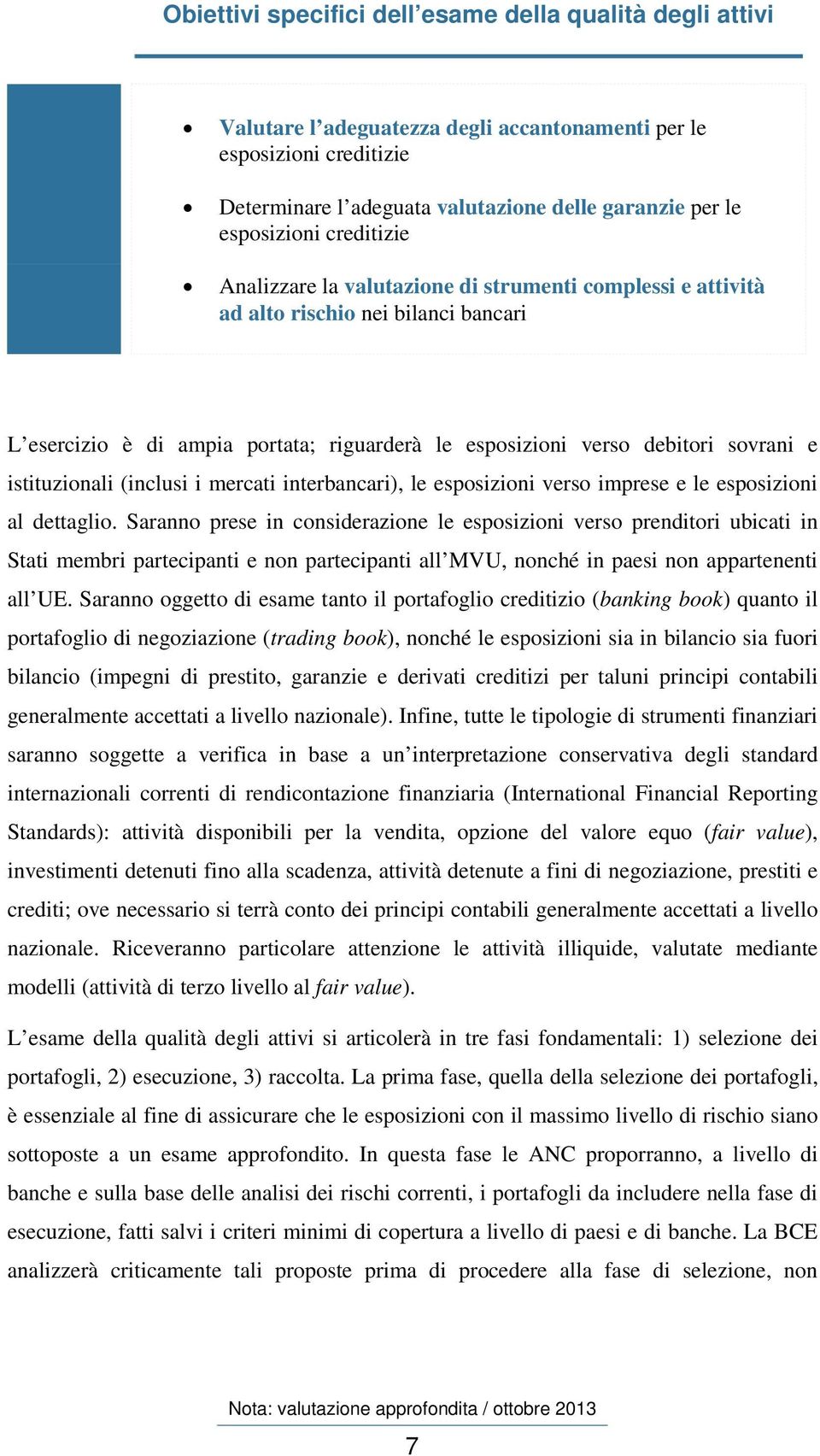 e istituzionali (inclusi i mercati interbancari), le esposizioni verso imprese e le esposizioni al dettaglio.