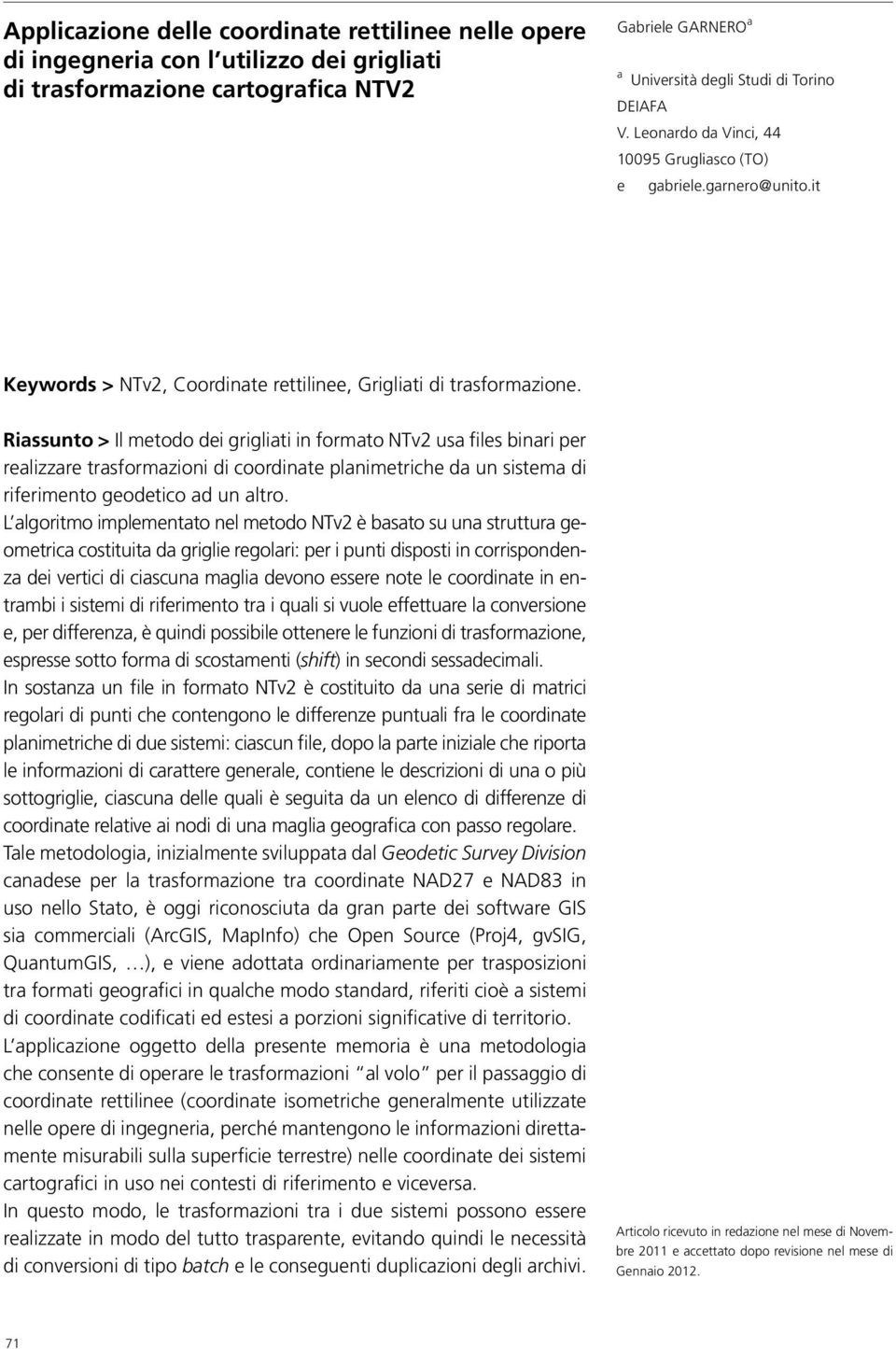 Riassunto > Il metodo dei grigliati in formato NTv2 usa files binari per realizzare trasformazioni di coordinate planimetriche da un sistema di riferimento geodetico ad un altro.