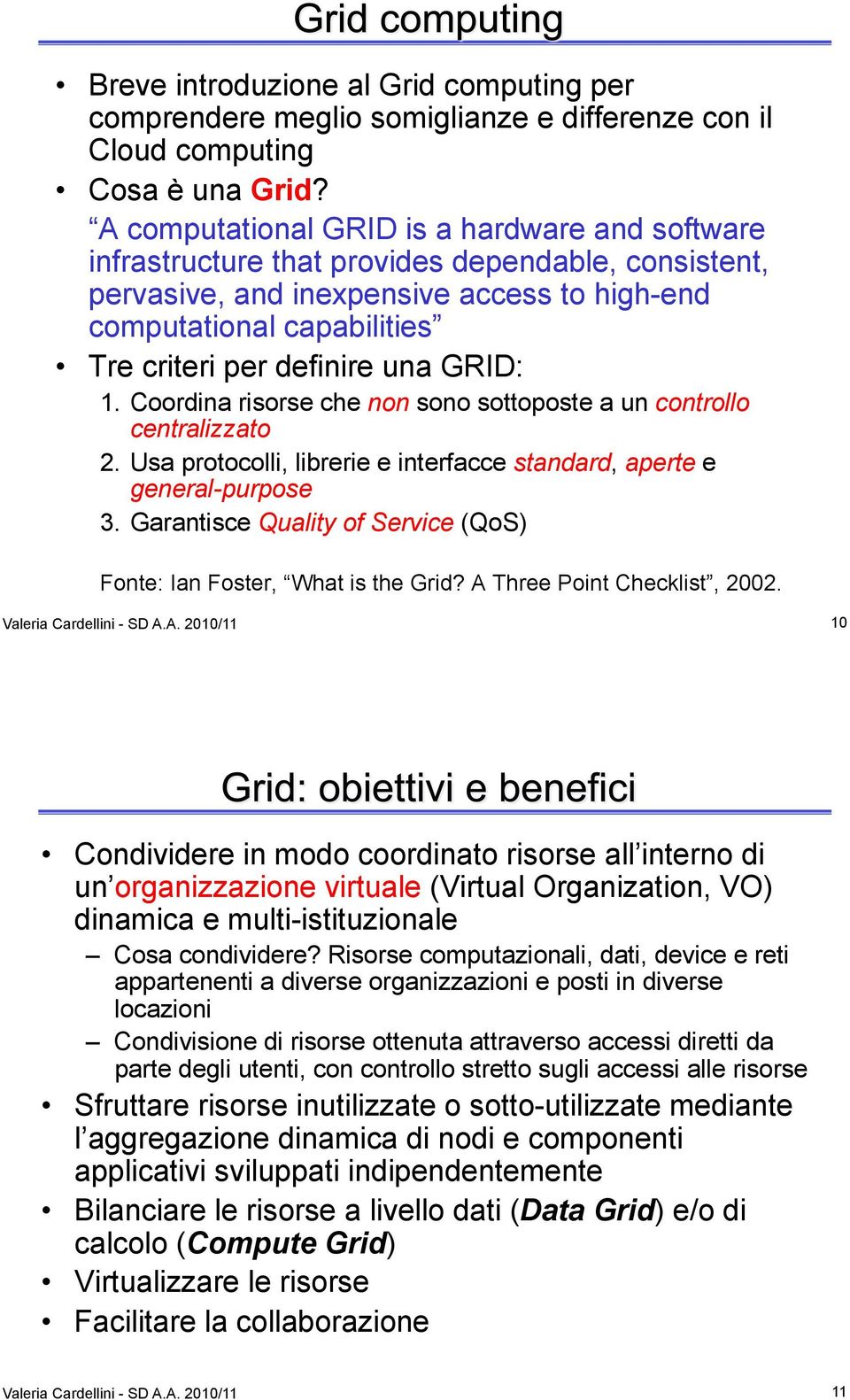 una GRID: 1. Coordina risorse che non sono sottoposte a un controllo centralizzato 2. Usa protocolli, librerie e interfacce standard, aperte e general-purpose 3.