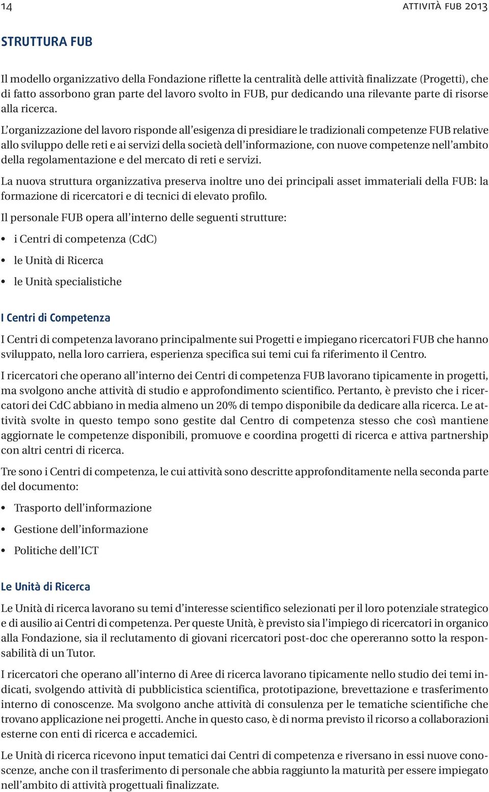 L organizzazione del lavoro risponde all esigenza di presidiare le tradizionali competenze FUB relative allo sviluppo delle reti e ai servizi della società dell informazione, con nuove competenze