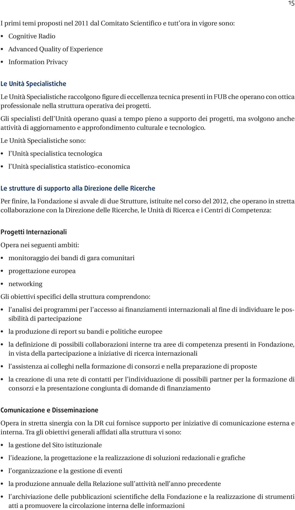 Gli specialisti dell Unità operano quasi a tempo pieno a supporto dei progetti, ma svolgono anche attività di aggiornamento e approfondimento culturale e tecnologico.