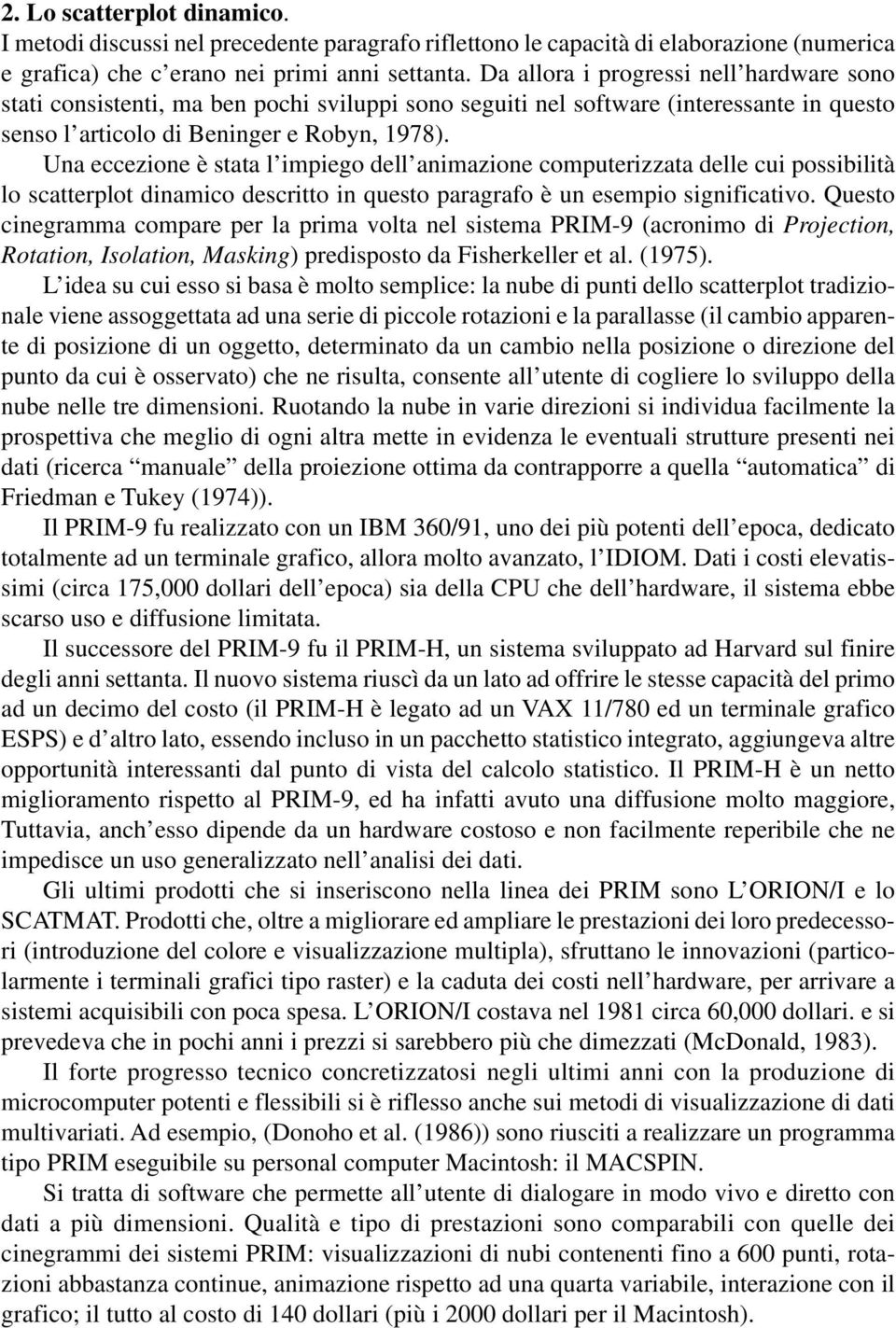 Una eccezione è stata l impiego dell animazione computerizzata delle cui possibilità lo scatterplot dinamico descritto in questo paragrafo è un esempio significativo.