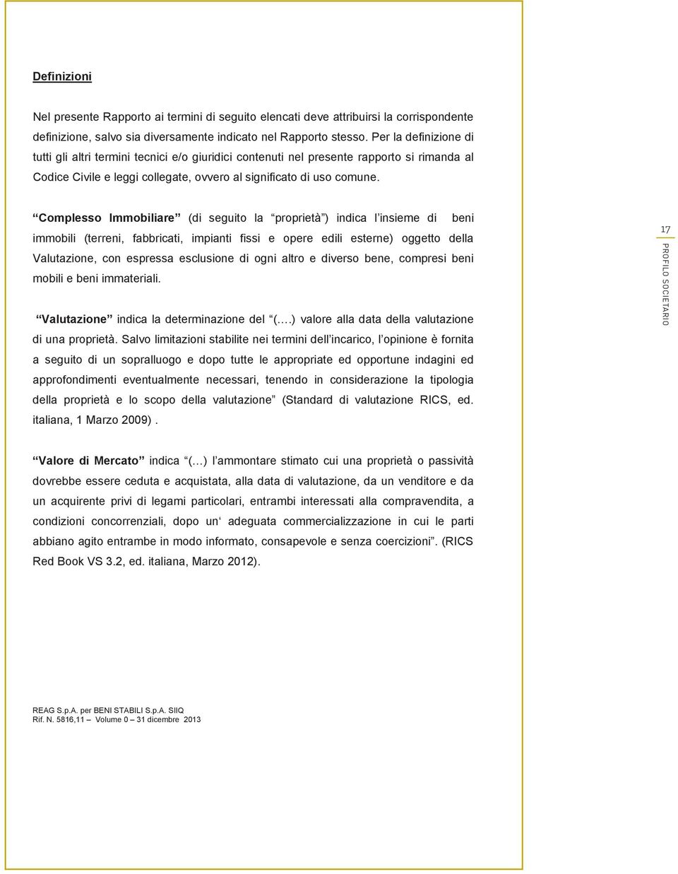 Complesso Immobiliare (di seguito la proprietà ) indica l insieme di beni immobili (terreni, fabbricati, impianti fissi e opere edili esterne) oggetto della Valutazione, con espressa esclusione di