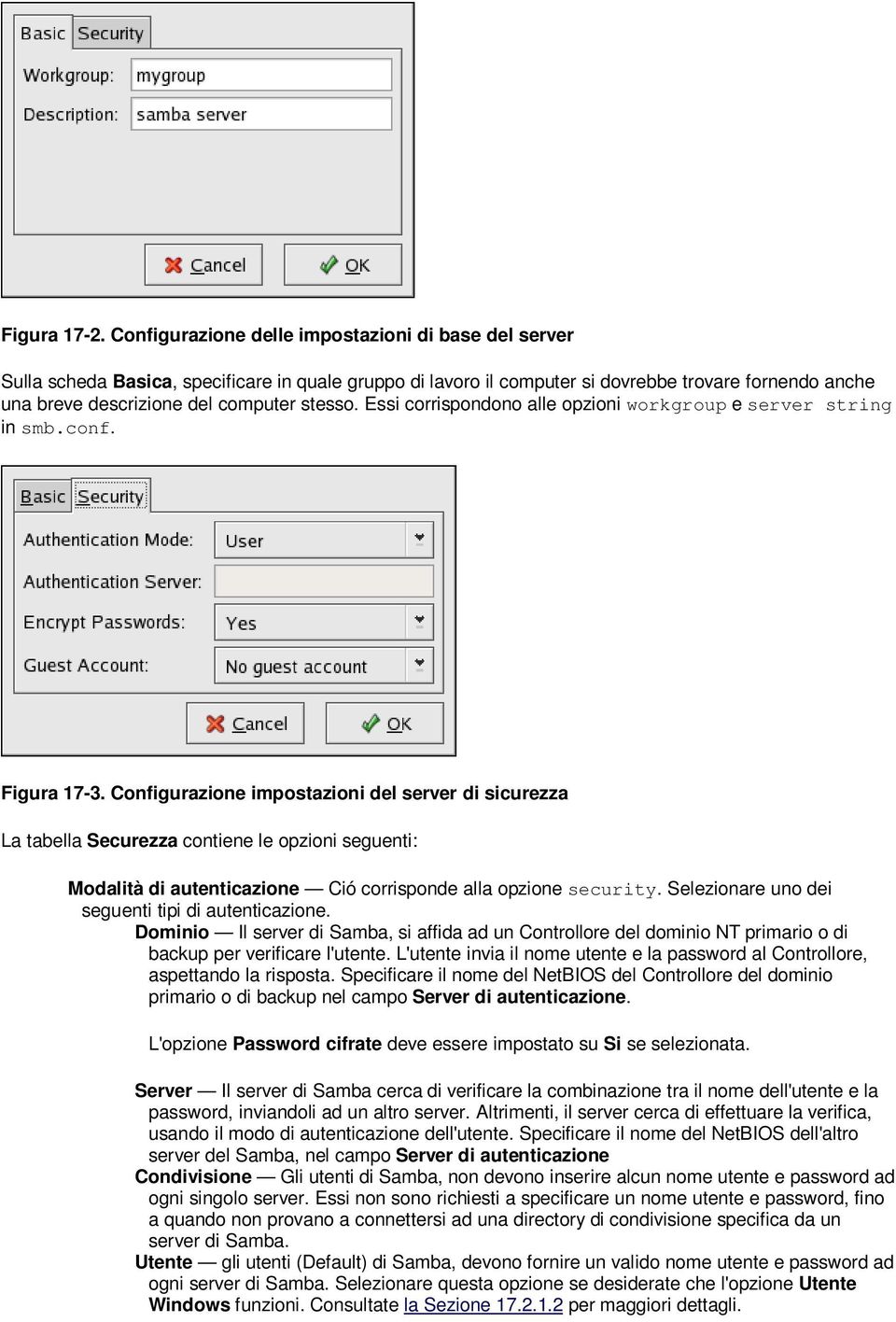 stesso. Essi corrispondono alle opzioni workgroup e server string in smb.conf. Figura 17-3.