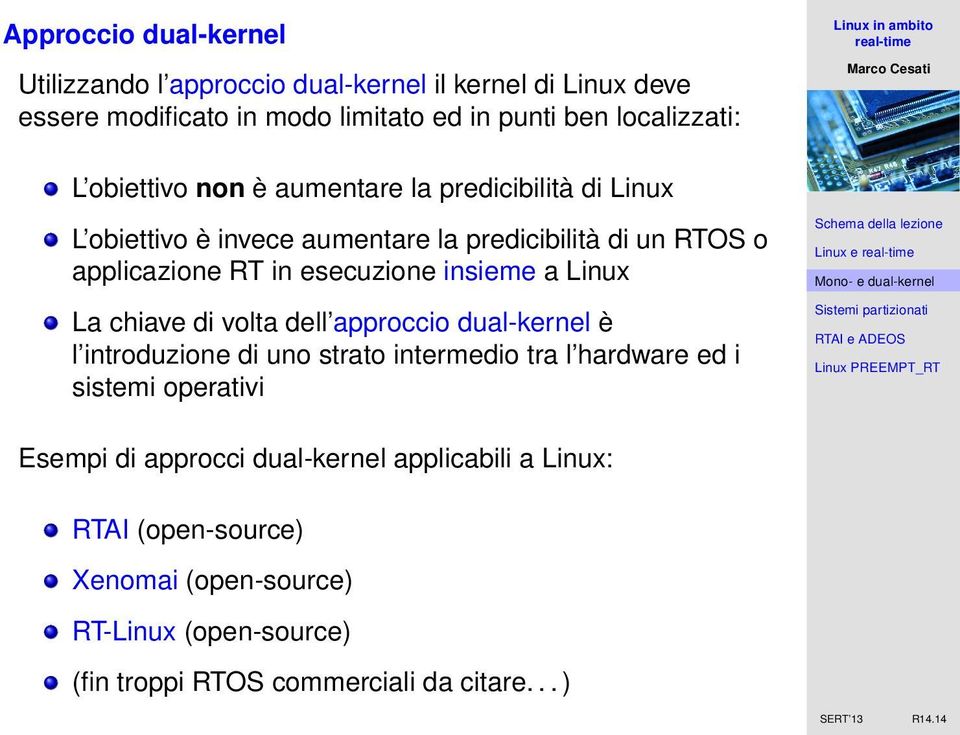a Linux La chiave di volta dell approccio dual-kernel è l introduzione di uno strato intermedio tra l hardware ed i sistemi operativi Esempi di
