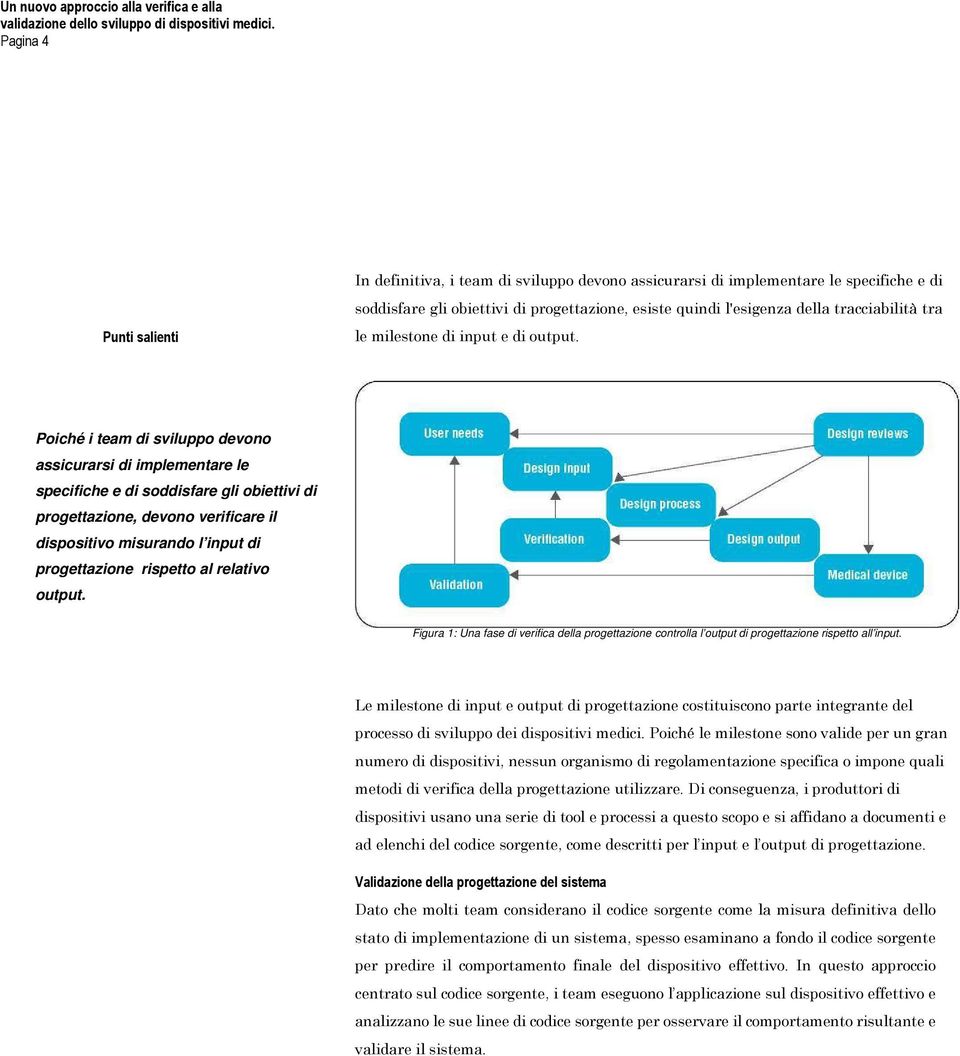 Poiché i team di sviluppo devono assicurarsi di implementare le specifiche e di soddisfare gli obiettivi di progettazione, devono verificare il dispositivo misurando l input di progettazione rispetto