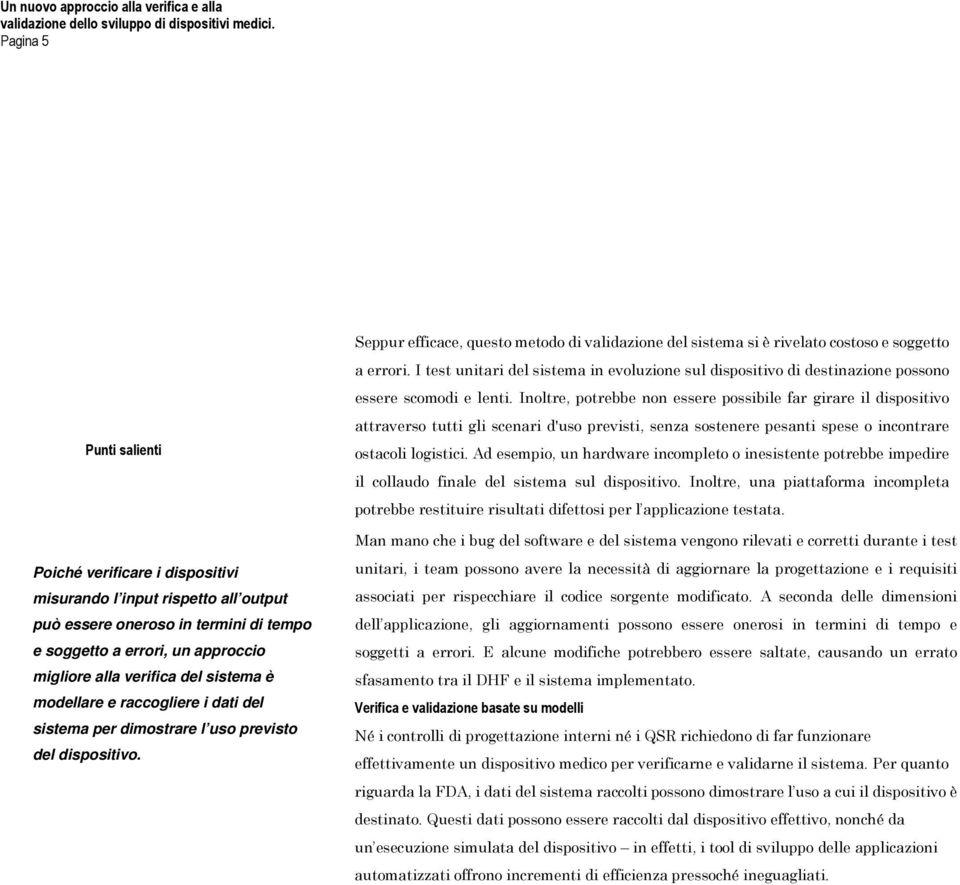 Inoltre, potrebbe non essere possibile far girare il dispositivo attraverso tutti gli scenari d'uso previsti, senza sostenere pesanti spese o incontrare ostacoli logistici.