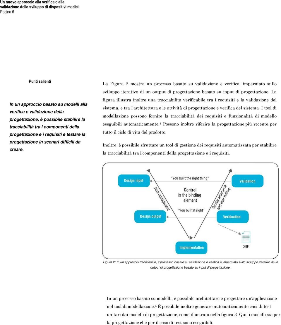 La Figura 2 mostra un processo basato su validazione e verifica, imperniato sullo sviluppo iterativo di un output di progettazione basato su input di progettazione.