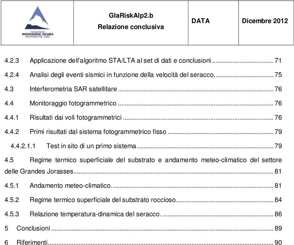 .. 79 4.4.2.1.1 Test in sito di un primo sistema... 79 4.5 Regime termico superficiale del substrato e andamento meteo-climatico del settore delle Grandes Jorasses... 81 4.5.1 Andamento meteo-climatico.