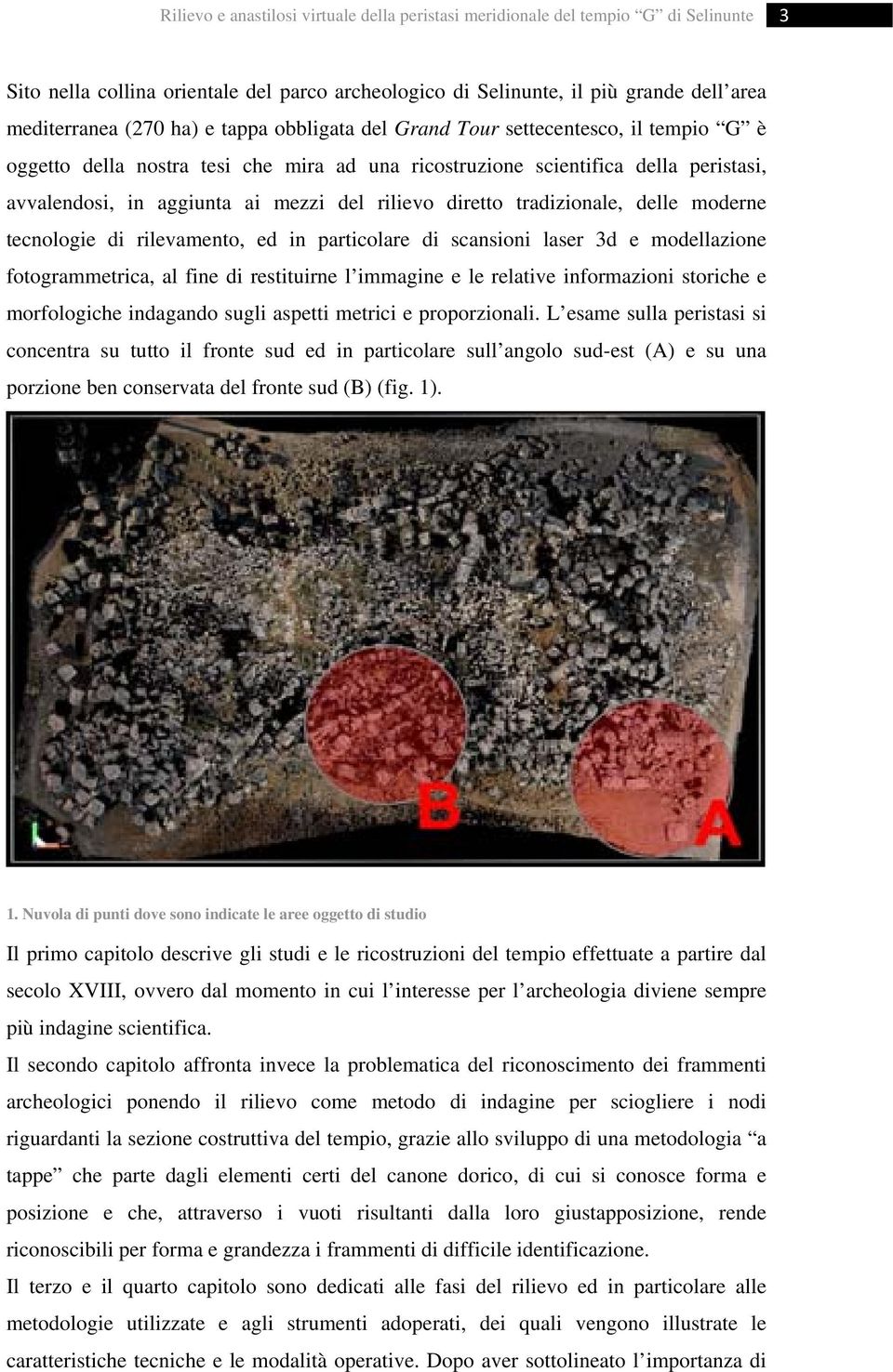 scansioni laser 3d e modellazione fotogrammetrica, al fine di restituirne l immagine e le relative informazioni storiche e morfologiche indagando sugli aspetti metrici e proporzionali.