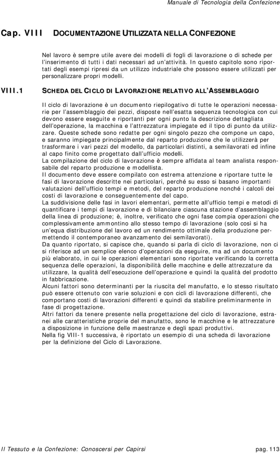 1 SCHEDA DEL CICLO DI LAVORAZIONE RELATIVO ALL ASSEMBLAGGIO Il ciclo di lavorazione è un documento riepilogativo di tutte le operazioni necessarie per l assemblaggio dei pezzi, disposte nell esatta