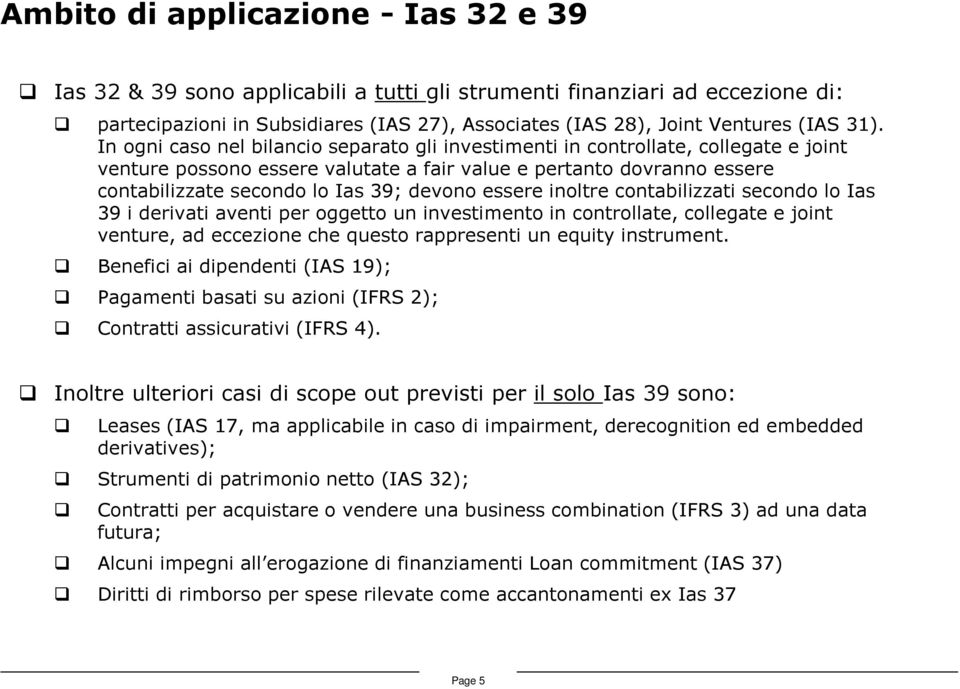 essere inoltre contabilizzati secondo lo Ias 39 i derivati aventi per oggetto un investimento in controllate, collegate e joint venture, ad eccezione che questo rappresenti un equity instrument.