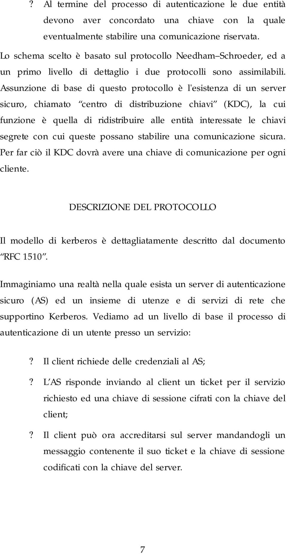 Assunzione di base di questo protocollo è l'esistenza di un server sicuro, chiamato centro di distribuzione chiavi (KDC), la cui funzione è quella di ridistribuire alle entità interessate le chiavi