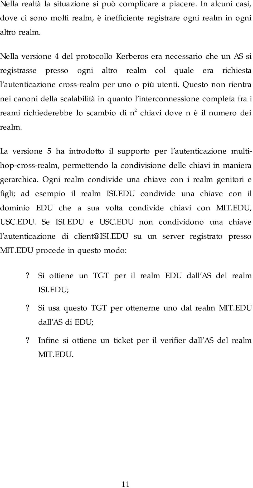 Questo non rientra nei canoni della scalabilità in quanto l interconnessione completa fra i reami richiederebbe lo scambio di n 2 chiavi dove n è il numero dei realm.