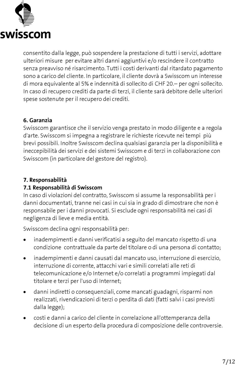 per ogni sollecito. In caso di recupero crediti da parte di terzi, il cliente sarà debitore delle ulteriori spese sostenute per il recupero dei crediti. 6.