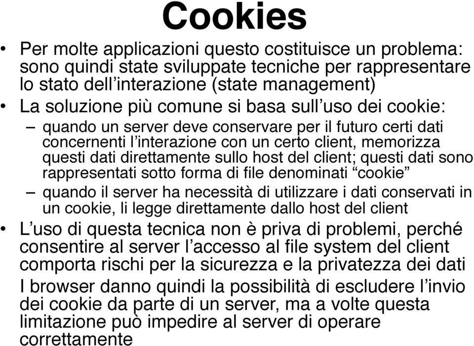 dei cookie:" quando un server deve conservare per il futuro certi dati concernenti l interazione con un certo client, memorizza questi dati direttamente sullo host del client; questi dati sono