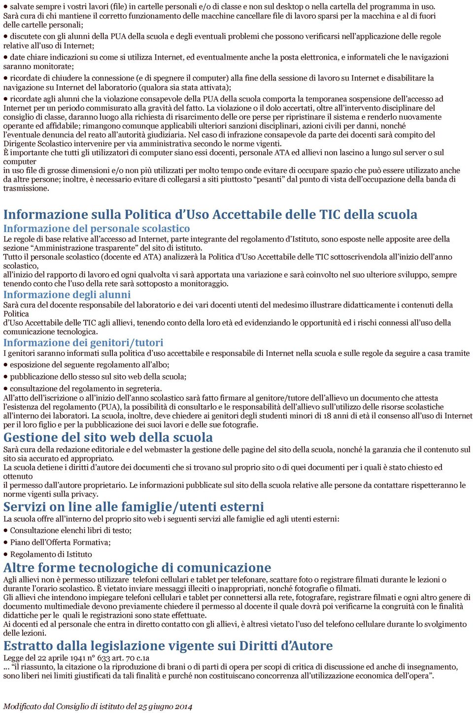 scuola e degli eventuali problemi che possono verificarsi nell applicazione delle regole relative all uso di Internet; date chiare indicazioni su come si utilizza Internet, ed eventualmente anche la