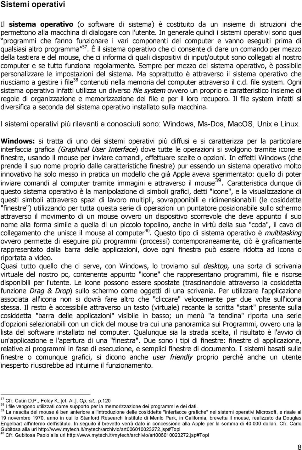 È il sistema operativo che ci consente di dare un comando per mezzo della tastiera e del mouse, che ci informa di quali dispositivi di input/output sono collegati al nostro computer e se tutto