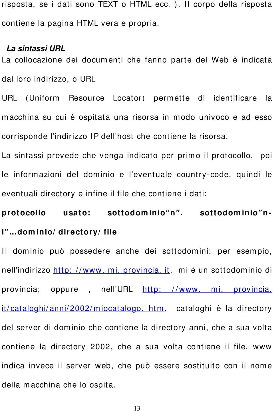 risorsa in modo univoco e ad esso corrisponde l indirizzo IP dell host che contiene la risorsa.