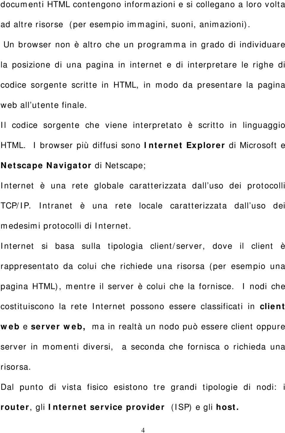 web all utente finale. Il codice sorgente che viene interpretato è scritto in linguaggio HTML.