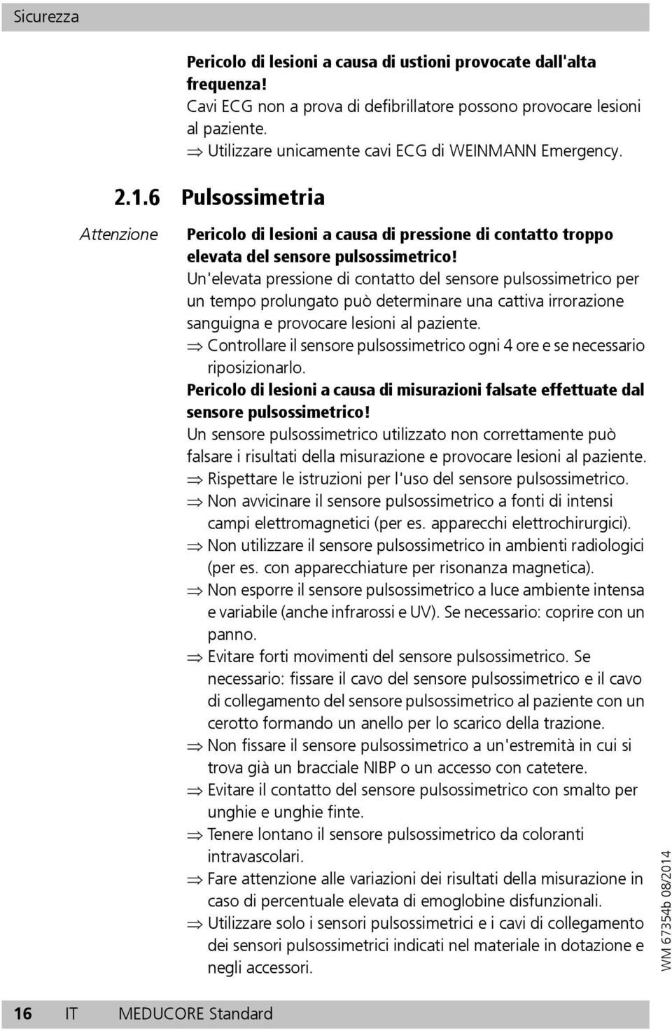 Un'elevata pressione di contatto del sensore pulsossimetrico per un tempo prolungato può determinare una cattiva irrorazione sanguigna e provocare lesioni al paziente.