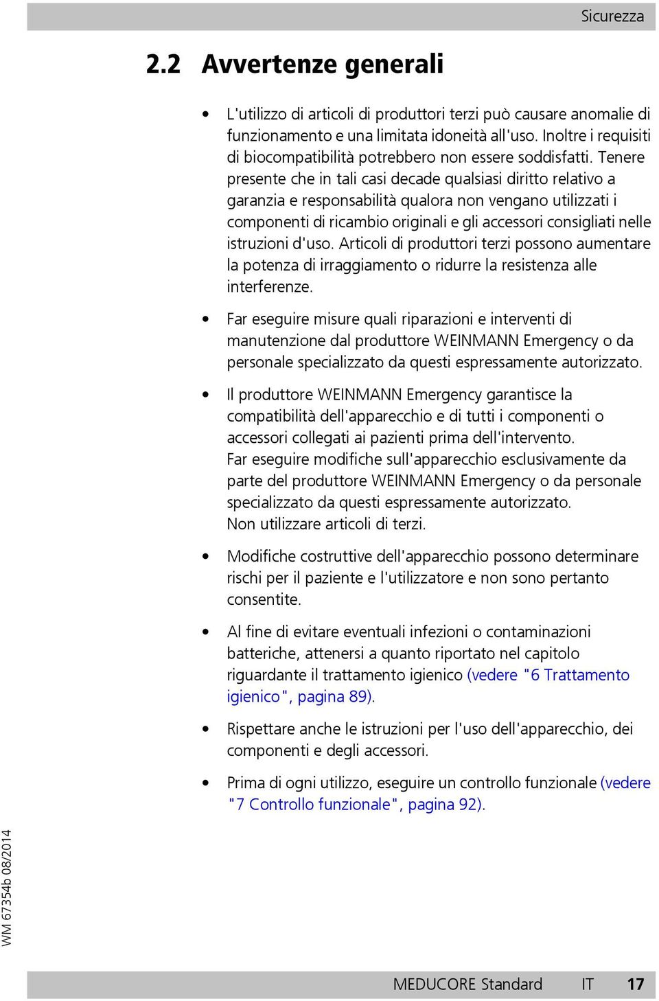 Tenere presente che in tali casi decade qualsiasi diritto relativo a garanzia e responsabilità qualora non vengano utilizzati i componenti di ricambio originali e gli accessori consigliati nelle