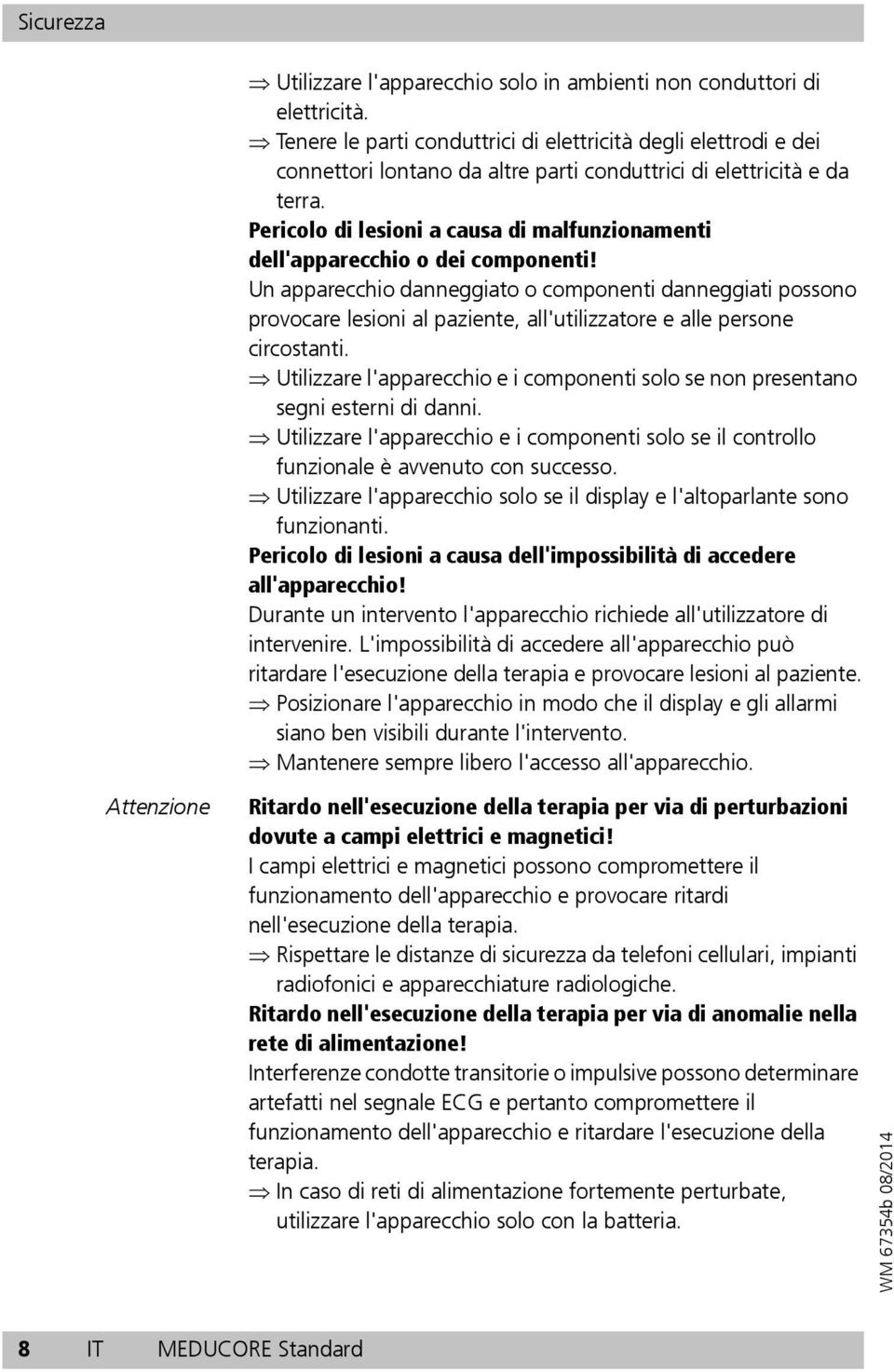 Pericolo di lesioni a causa di malfunzionamenti dell'apparecchio o dei componenti!