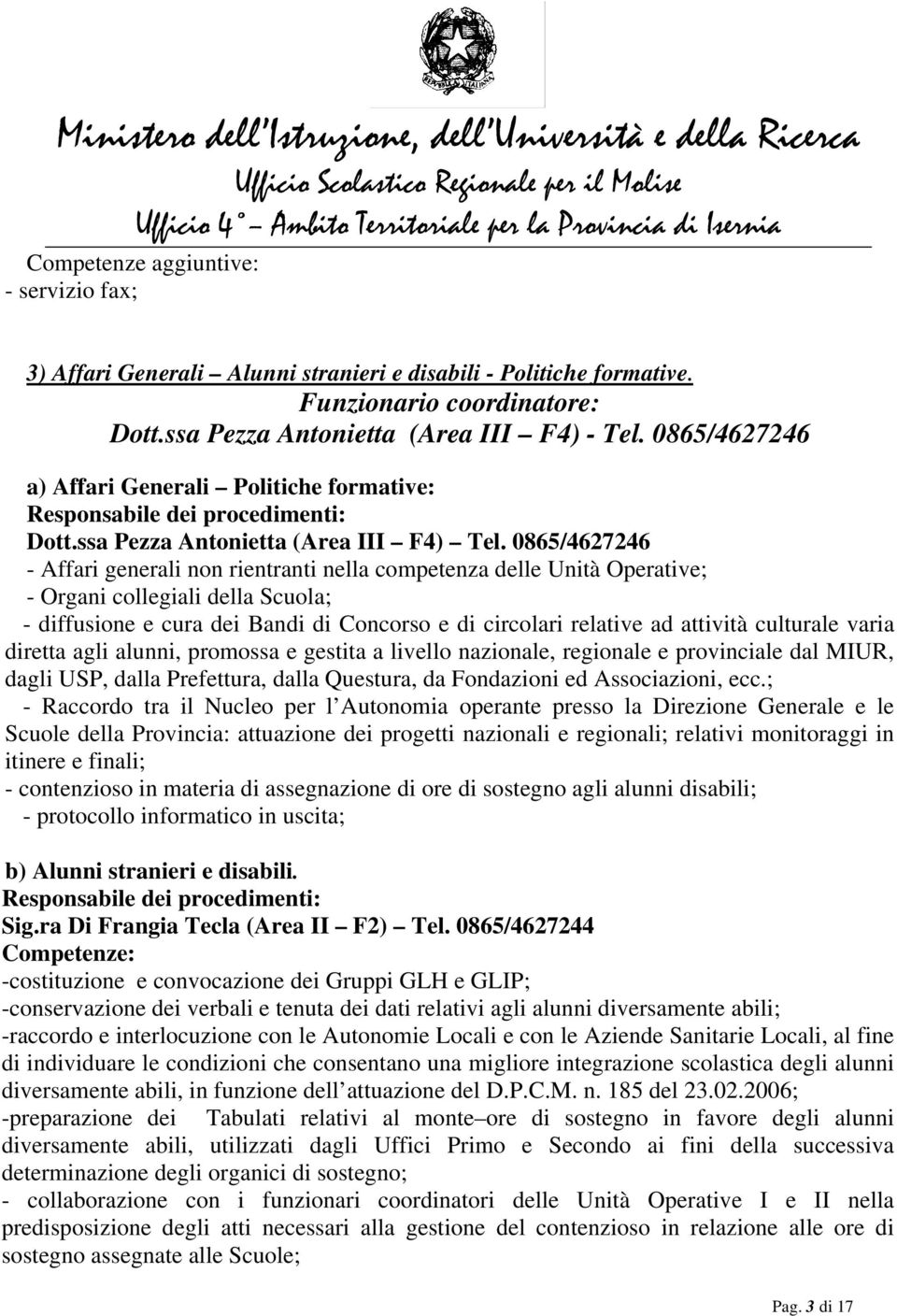 0865/4627246 - Affari generali non rientranti nella competenza delle Unità Operative; - Organi collegiali della Scuola; - diffusione e cura dei Bandi di Concorso e di circolari relative ad attività