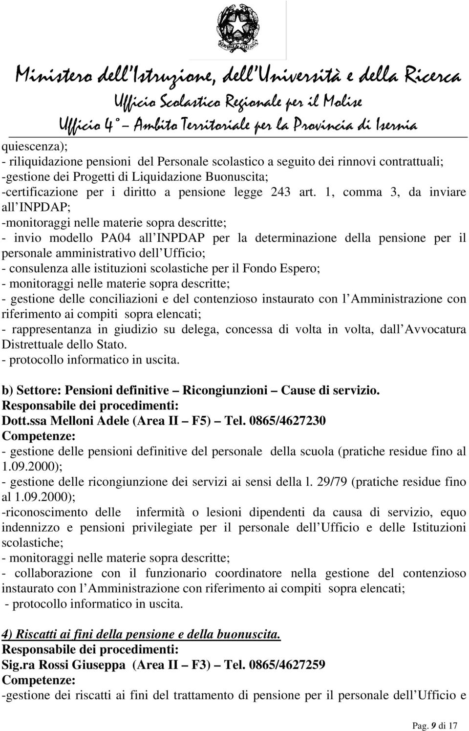 1, comma 3, da inviare all INPDAP; -monitoraggi nelle materie sopra descritte; - invio modello PA04 all INPDAP per la determinazione della pensione per il personale amministrativo dell Ufficio; -