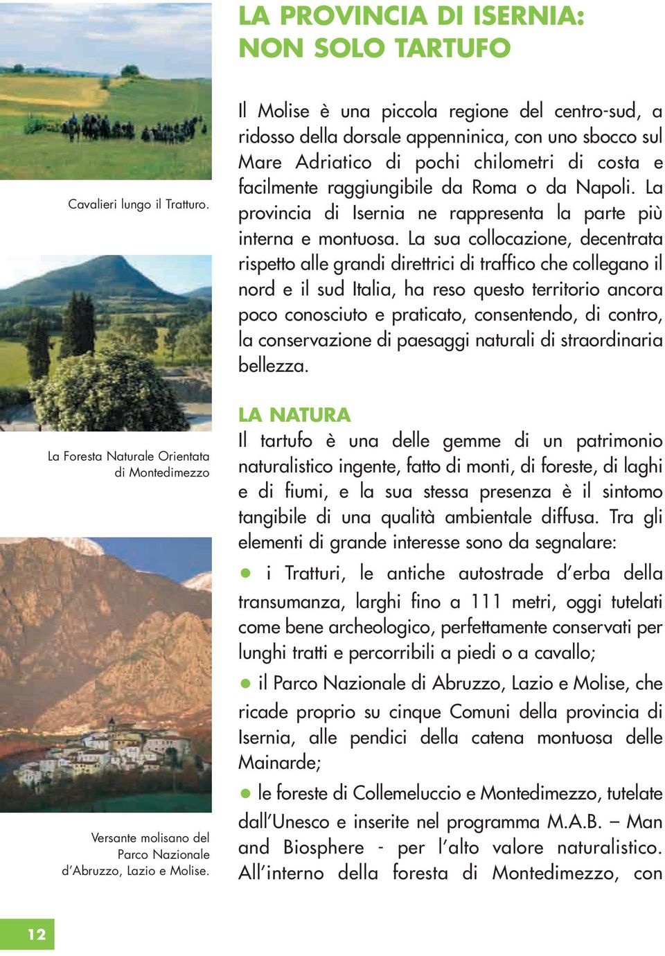 La provincia di Isernia ne rappresenta la parte più interna e montuosa.