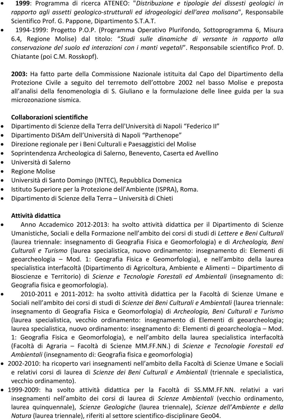 4, Regione Molise) dal titolo: Studi sulle dinamiche di versante in rapporto alla conservazione del suolo ed interazioni con i manti vegetali. Responsabile scientifico Prof. D. Chiatante (poi C.M. Rosskopf).