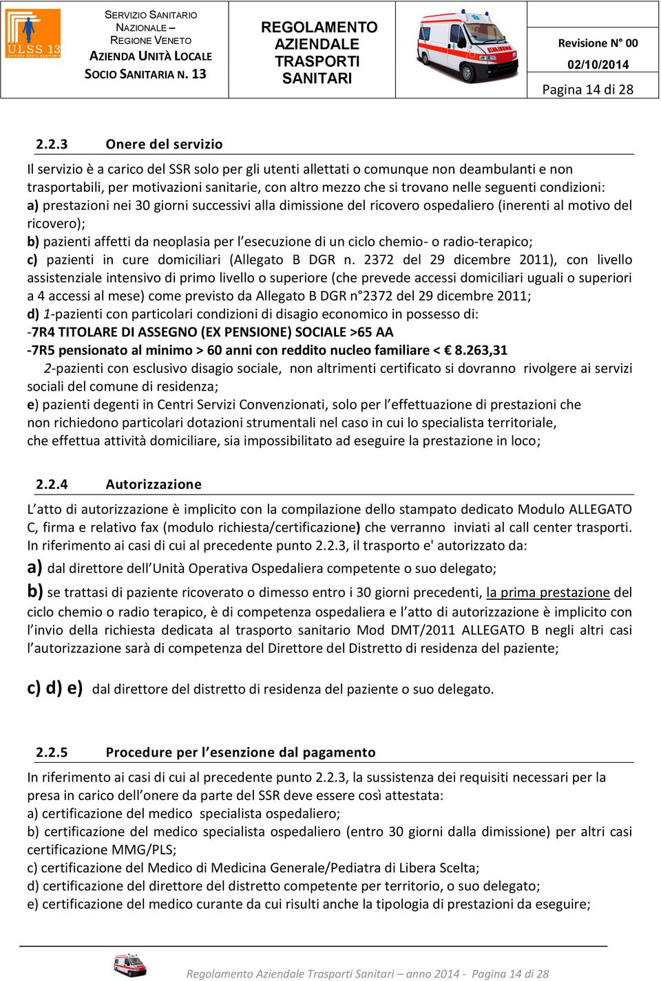 seguenti condizioni: a) prestazioni nei 30 giorni successivi alla dimissione del ricovero ospedaliero (inerenti al motivo del ricovero); b) pazienti affetti da neoplasia per l esecuzione di un ciclo