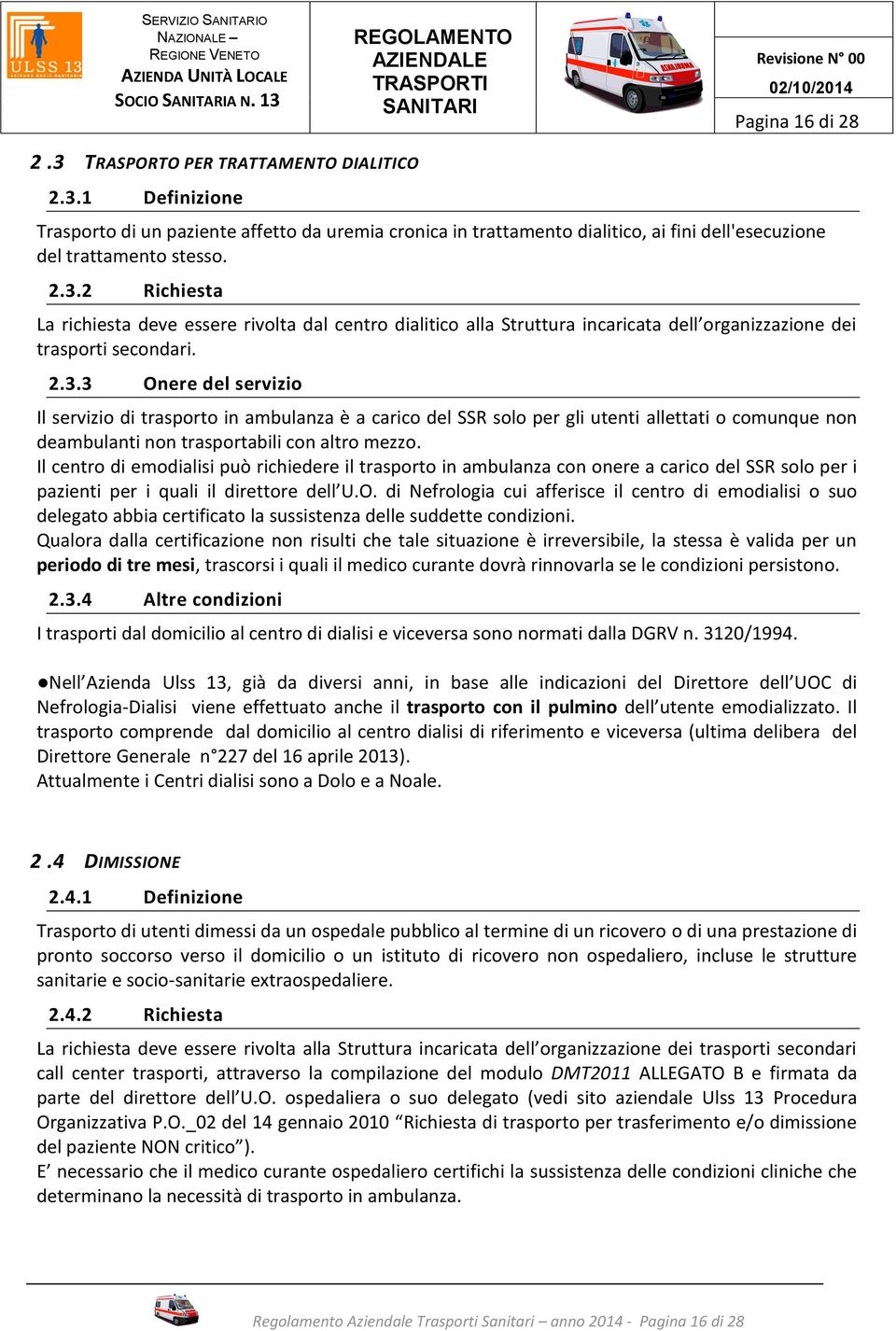 Il centro di emodialisi può richiedere il trasporto in ambulanza con onere a carico del SSR solo per i pazienti per i quali il direttore dell U.O.