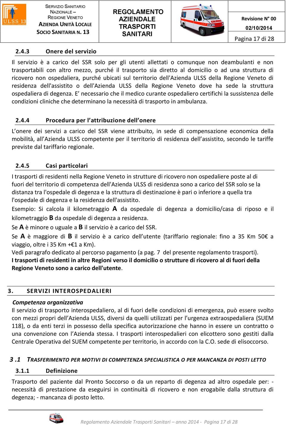 domicilio o ad una struttura di ricovero non ospedaliera, purché ubicati sul territorio dell'azienda ULSS della Regione Veneto di residenza dell'assistito o dell'azienda ULSS della Regione Veneto