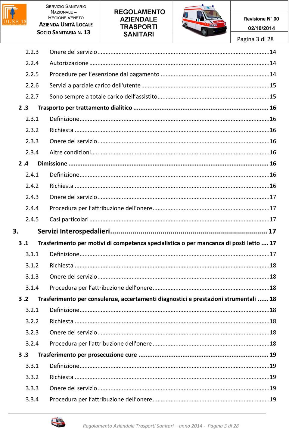 .. 16 2.4 Dimissione... 16 2.4.1 Definizione... 16 2.4.2 Richiesta... 16 2.4.3 Onere del servizio... 17 2.4.4 Procedura per l attribuzione dell onere... 17 2.4.5 Casi particolari... 17 3.