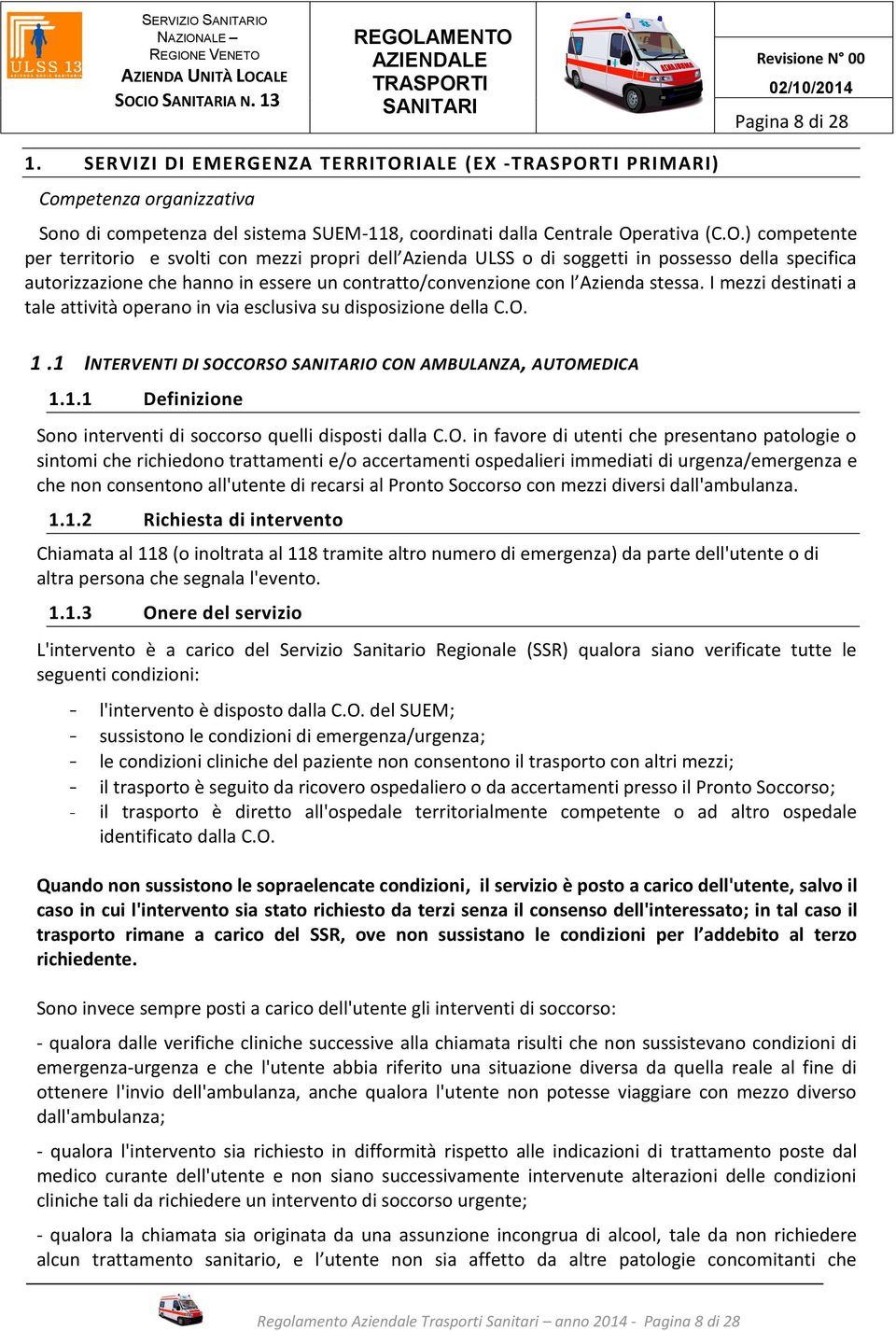 I mezzi destinati a tale attività operano in via esclusiva su disposizione della C.O. 1.1 INTERVENTI DI SOCCORSO O CON AMBULANZA, AUTOMEDICA 1.1.1 Definizione Sono interventi di soccorso quelli disposti dalla C.