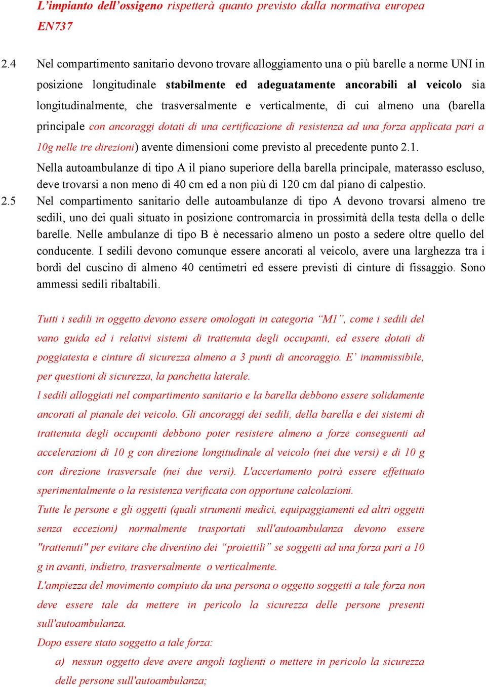 trasversalmente e verticalmente, di cui almeno una (barella principale con ancoraggi dotati di una certificazione di resistenza ad una forza applicata pari a 10g nelle tre direzioni) avente